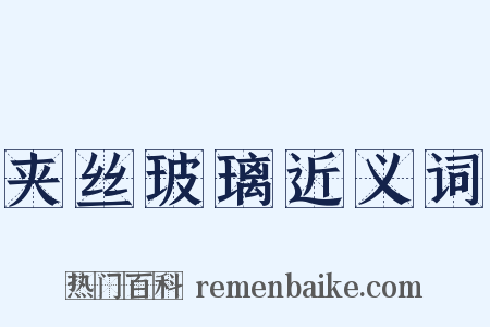夹丝玻璃近义词是什么意思的图片